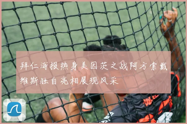 拜仁海报热身美因茨之战阿方索戴维斯独自亮相展现风采