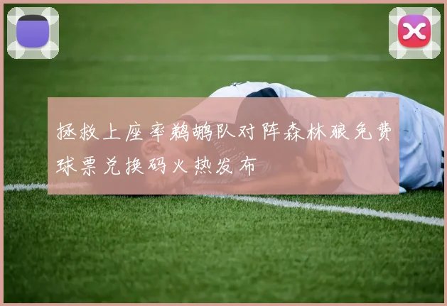 拯救上座率鹈鹕队对阵森林狼免费球票兑换码火热发布