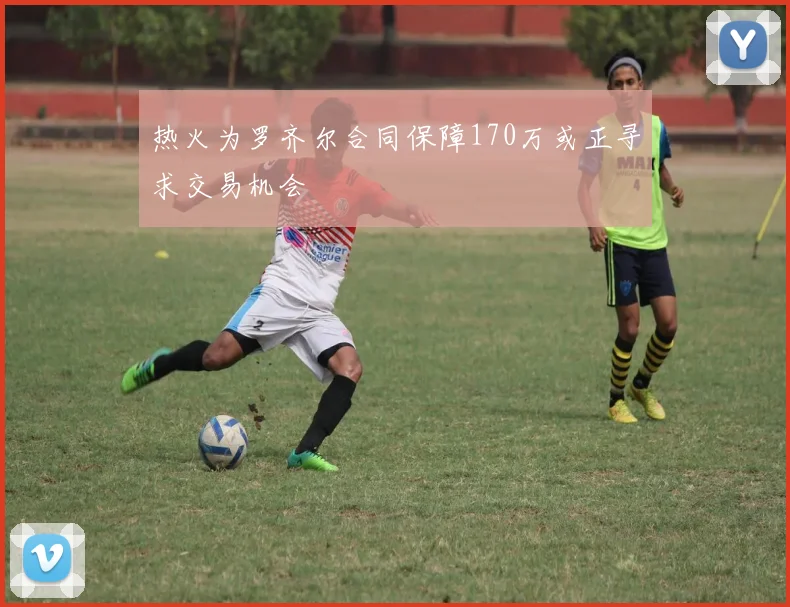 热火为罗齐尔合同保障170万或正寻求交易机会