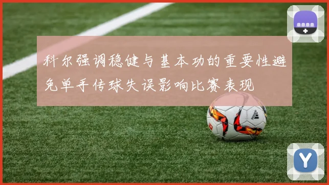 科尔强调稳健与基本功的重要性避免单手传球失误影响比赛表现